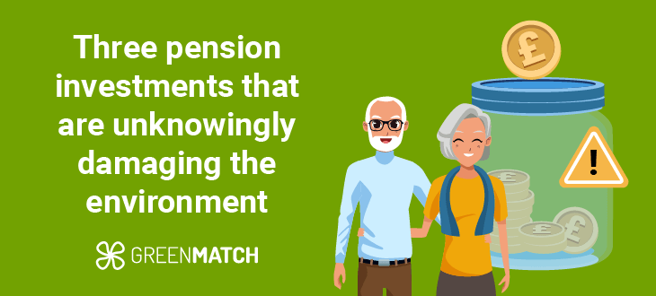 Three Pension Investments That Are Unknowingly Damaging The Environment